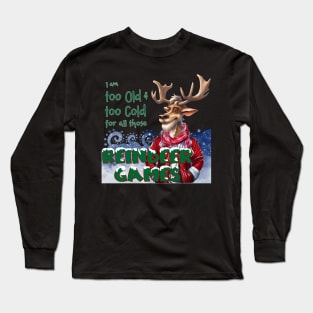 I am too old & too cold for all those Reindeer Games Long Sleeve T-Shirt